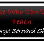Those Who Can’t Do, Teach!