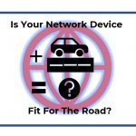 Is your network device fit for the road?