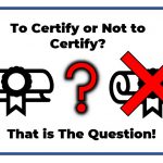 To Certify or Not to Certify? – That is the Question!